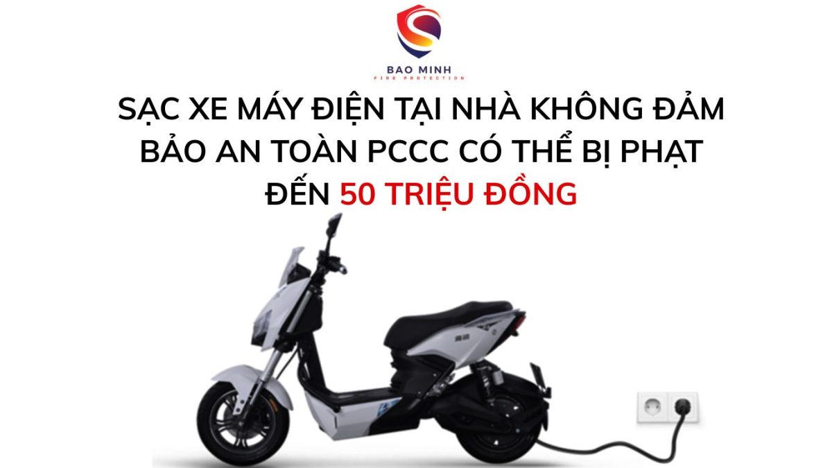 Sạc xe máy điện tại nhà không đảm bảo an toàn PCCC có thể bị phạt đến 50 triệu đồng